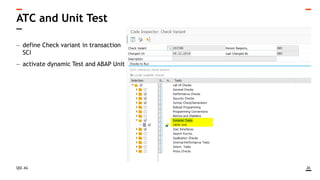 QSC AG
ATC and Unit Test
26
 define Check variant in transaction
SCI
 activate dynamic Test and ABAP Unit
 