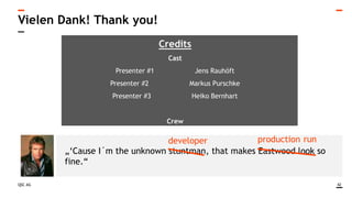 QSC AG
Credits
Cast
Presenter #1 Jens Rauhöft
Presenter #2 Markus Purschke
Presenter #3 Heiko Bernhart
Crew
Recherche & Layout Jan Dittmar
Abap Test Cockpit Trainer Mareike Koczy
Customer Experience Experts
Matthias Findeisen
Vielen Dank! Thank you!
„‘Cause I´m the unknown stuntman, that makes Eastwood look so
fine.“
42
developer production run
 