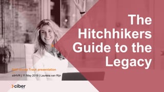 The
Hitchhikers
Guide to the
Legacy
sitHVR | 11 May 2019 | Laurens van Rijn
SAP Inside Track presentation
 