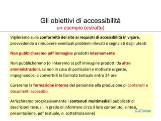 Gli obiettivi di accessibilità
un esempio (estratto)
Vigileremo sulla conformità del sito ai requisiti di accessibilità in...
