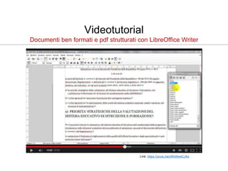 Videotutorial
Documenti ben formati e pdf strutturati con LibreOffice Writer
Link: https://youtu.be/xRrk9nwCJAs
 