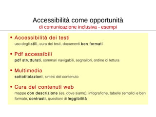 Accessibilità come opportunità
di comunicazione inclusiva - esempi
• Accessibilità dei testi
uso degli stili, cura dei tes...