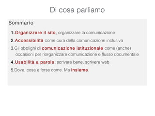 Di cosa parliamo
Sommario
1.Organizzare il sito, organizzare la comunicazione
2.Accessibilità come cura della comunicazion...