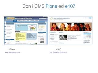 Con i CMS Plone ed e107
Plone
www.isisromero.gov.it
e107
http://www.isticomomo.it/
 