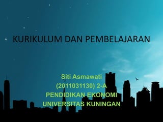 KURIKULUM DAN PEMBELAJARAN


           Siti Asmawati
         (2011031130) 2-A
      PENDIDIKAN EKONOMI
     UNIVERSITAS KUNINGAN
 