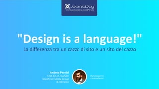 "Design is a language!"
La differenza tra un cazzo di sito e un sito del cazzo
@andreapernici
+AndreaPernici
Andrea Pernici
CTO & CO-Founder
Search On Media Group
& 3Bmeteo
 
