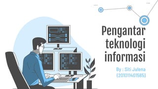 Pengantar
teknologi
informasi
By : Siti Julena
(201011401585)
 