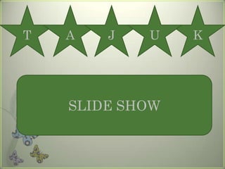 T   A   J   U    K




    SLIDE SHOW
 