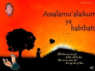 Assalamu’alaikum
ya
habibati
 