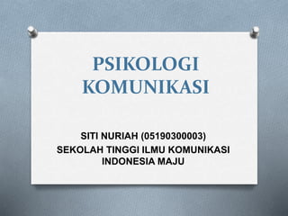 PSIKOLOGI
KOMUNIKASI
SITI NURIAH (05190300003)
SEKOLAH TINGGI ILMU KOMUNIKASI
INDONESIA MAJU
 