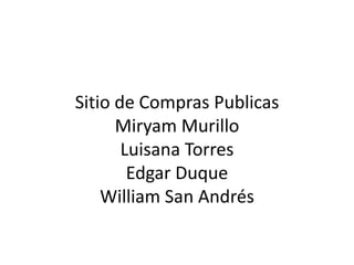 Sitio de Compras PublicasMiryam MurilloLuisana TorresEdgar DuqueWilliam San Andrés 