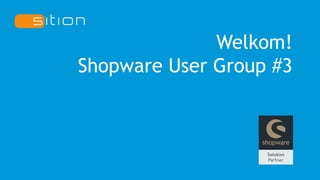 Welkom!
Shopware User Group #3
 