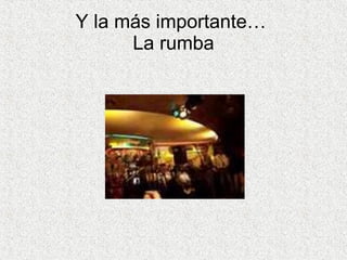 Y la más importante…  La rumba 