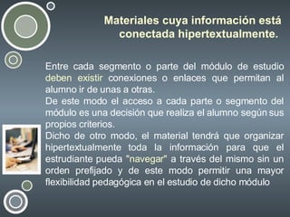 Materiales cuya información está conectada hipertextualmente.  <ul><li>Entre cada segmento o parte del módulo de estudio  ...