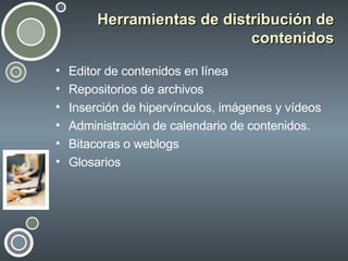 Herramientas de distribución de contenidos <ul><li>Editor de contenidos en línea </li></ul><ul><li>Repositorios de archivo...