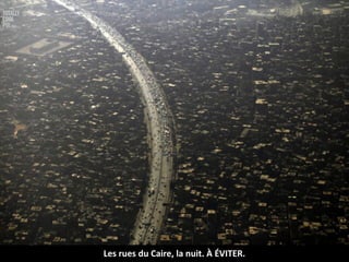 Les rues du Caire, la nuit. À ÉVITER.
 
