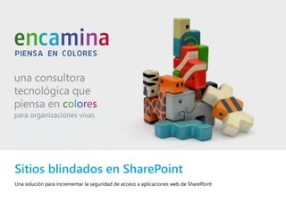 Sitios blindados en SharePoint
Una solución para incrementar la seguridad de acceso a aplicaciones web de SharePoint
 