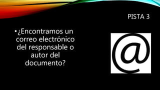 PISTA 3
•¿Encontramos un
correo electrónico
del responsable o
autor del
documento?
