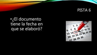 PISTA 6
•¿El documento
tiene la fecha en
que se elaboró?