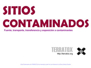 SITIOS   CONTAMINADOS ,[object Object],Fuente, transporte, transferencia y exposición a contaminantes 