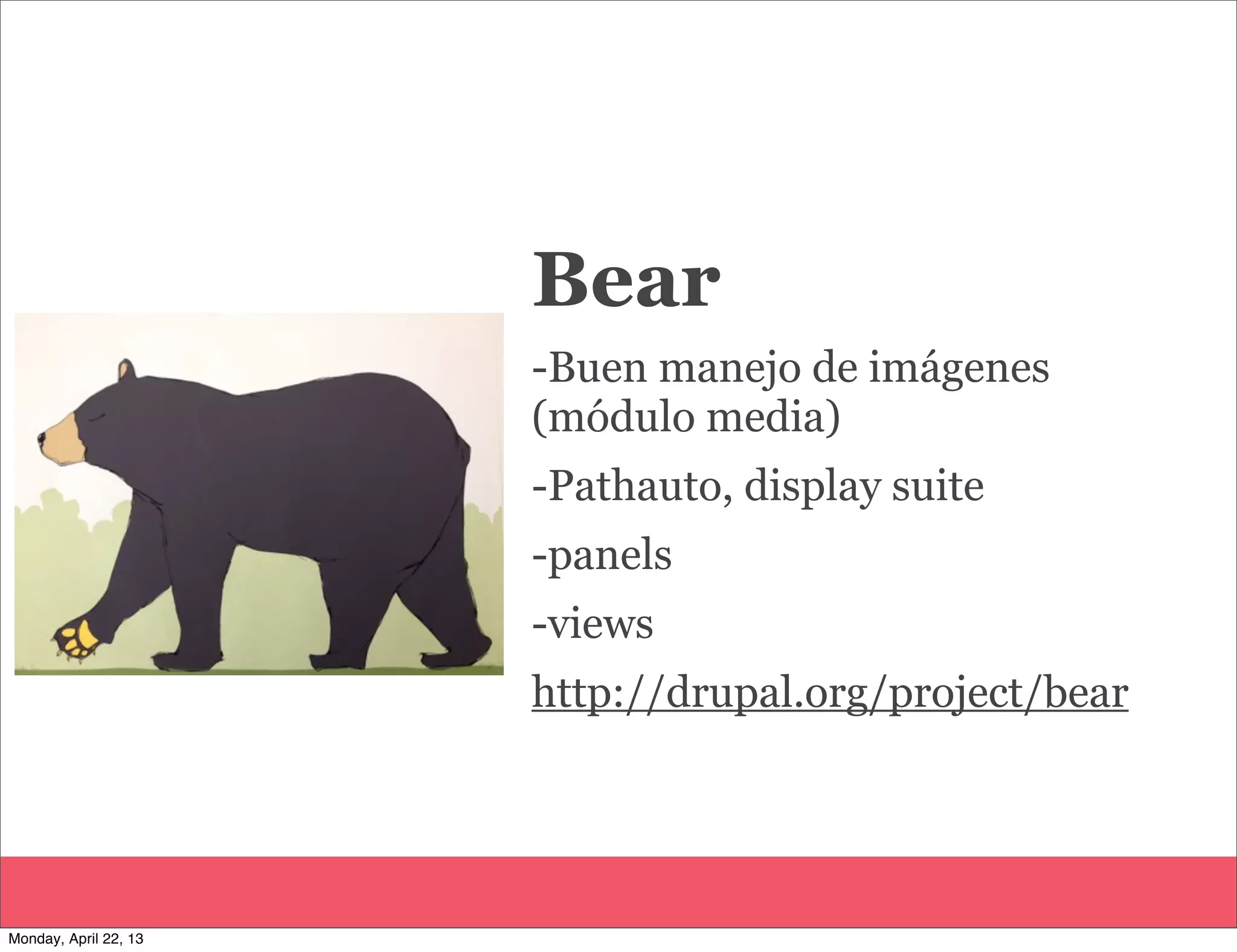 Bear
-Buen manejo de imágenes
(módulo media)
-Pathauto, display suite
-panels
-views
http://drupal.org/project/bear
Monday, April 22, 13
 