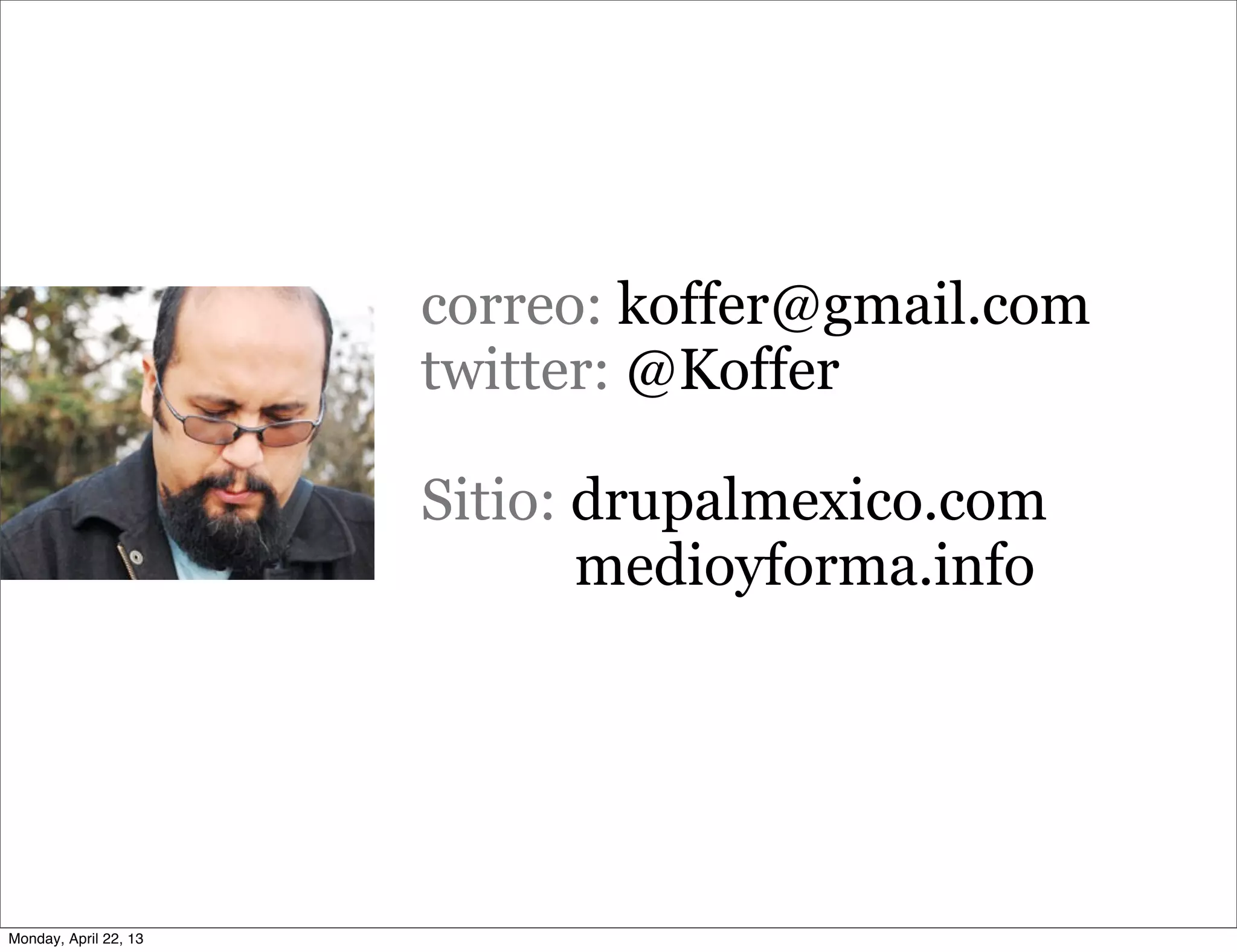 correo: koffer@gmail.com
twitter: @Koffer
Sitio: drupalmexico.com
medioyforma.info
Monday, April 22, 13
 