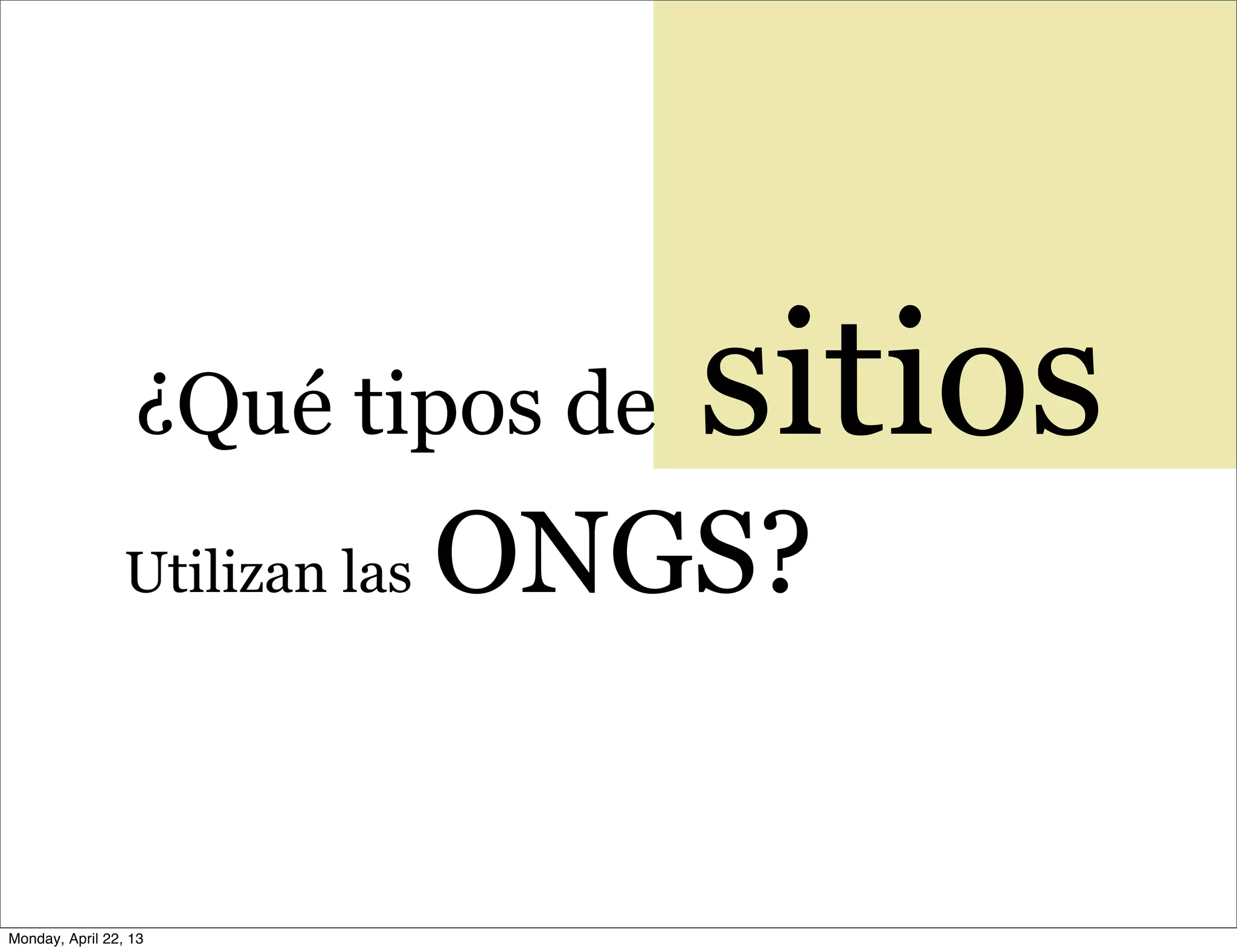 ¿Qué tipos de sitios
Utilizan las ONGS?
Monday, April 22, 13
 