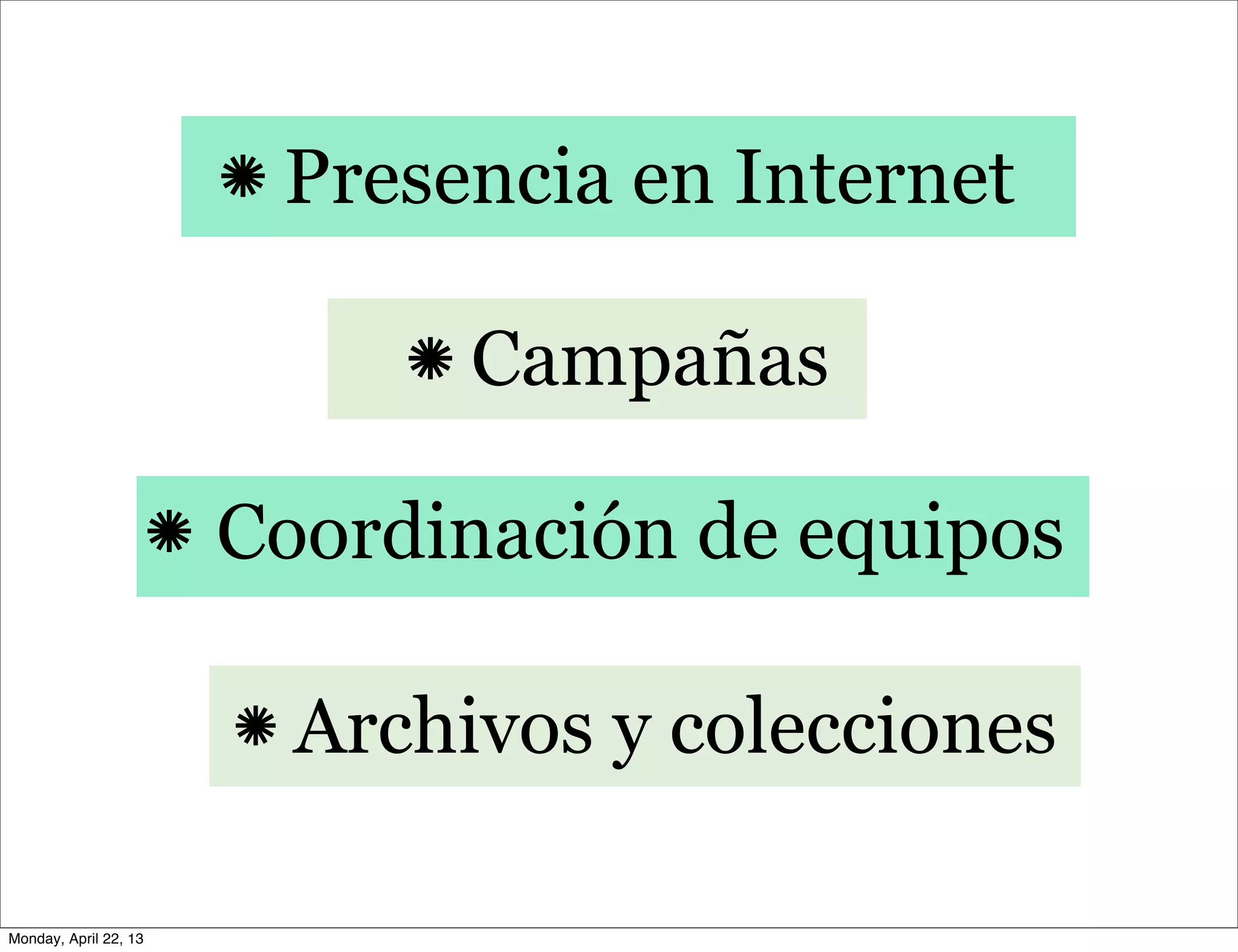 Coordinación de equipos
Presencia en Internet
Archivos y colecciones
Campañas
Monday, April 22, 13
 