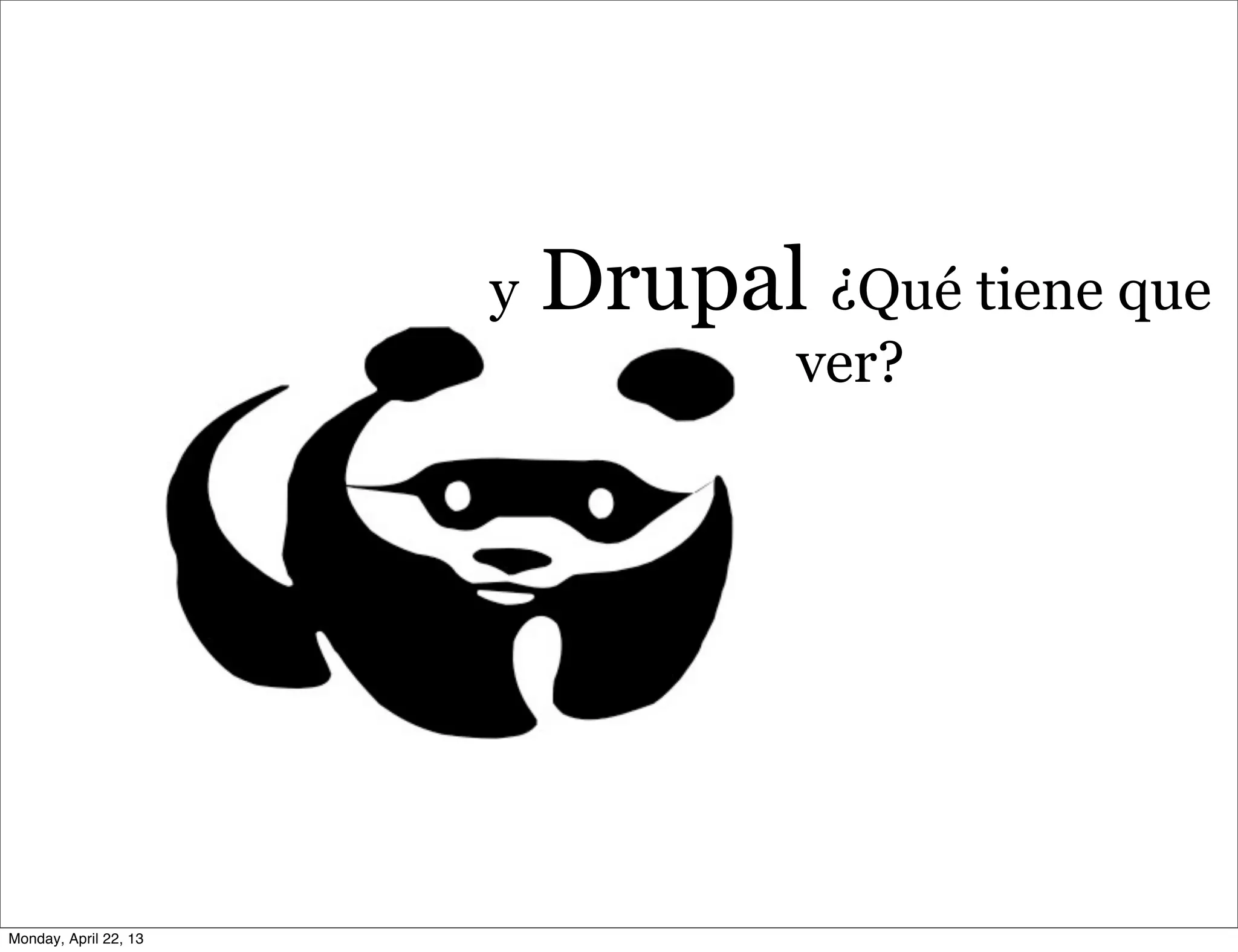 y Drupal ¿Qué tiene que
ver?
Monday, April 22, 13
 