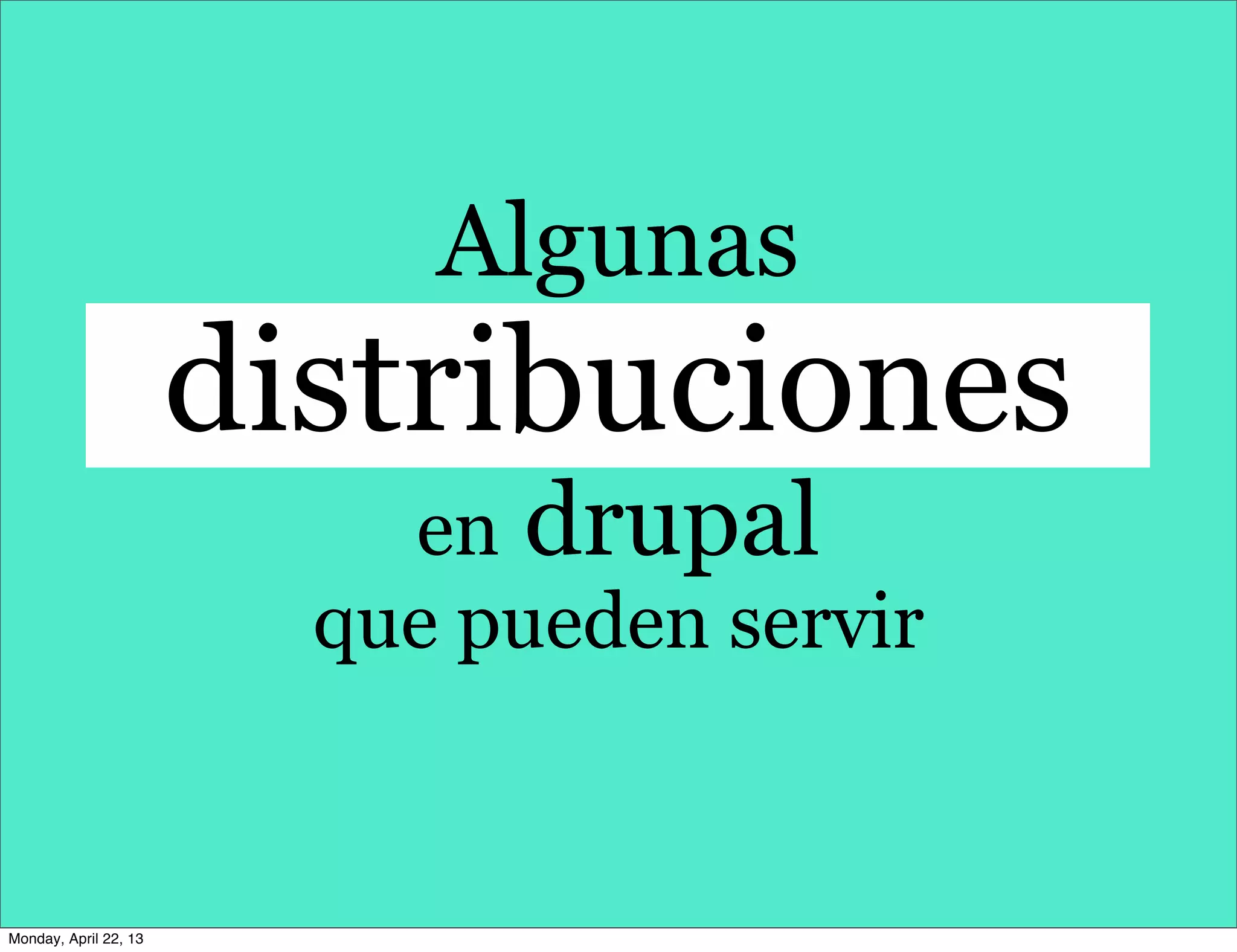 Algunas
distribuciones
en drupal
que pueden servir
Monday, April 22, 13
 