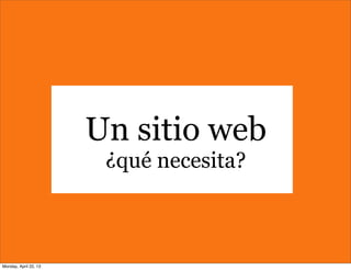 Un sitio web
¿qué necesita?
Monday, April 22, 13
 