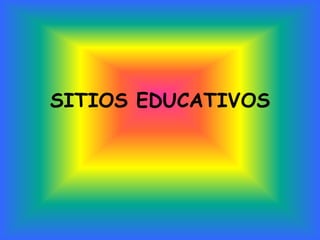 SITIOS EDUCATIVOS
 