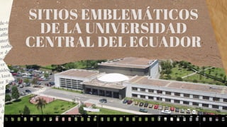 SITIOS EMBLEMÁTICOS
DE LA UNIVERSIDAD
CENTRAL DEL ECUADOR
 