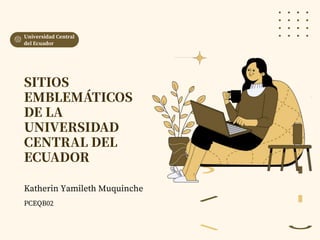 Katherin Yamileth Muquinche
PCEQB02
Universidad Central
del Ecuador
 