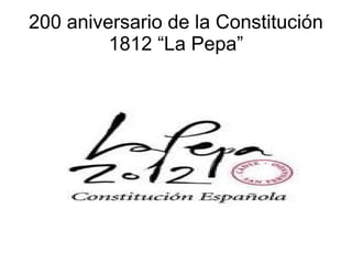 200 aniversario de la Constitución
         1812 “La Pepa”
 