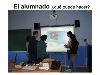 El alumnado ¿qué puede hacer?
 