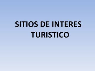 SITIOS DE INTERES TURISTICO 