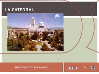 LA CATEDRAL




   SITIOS TURISTICOS DE AMBATO   UTA
 