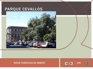 PARQUE CEVALLOS




   SITIOS TURISTICOS DE AMBATO   UTA
 