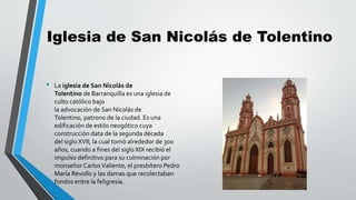 Iglesia de San Nicolás de Tolentino
• La iglesia de San Nicolás de
Tolentino de Barranquilla es una iglesia de
culto catól...