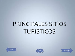 PRINCIPALES SITIOS
       TURISTICOS

atrás
            fin     adelante
 