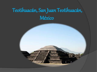 Teotihuacán, San Juan Teotihuacán,
México
 