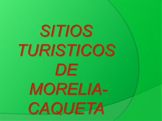SITIOS TURISTICOS DE MORELIA-CAQUETA 
