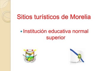 Sitios turísticos de Morelia Institución educativa normal superior 