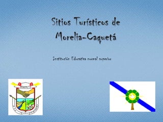 Sitios Turísticos de Morelia-Caquetá Institución Educativa normal superior 