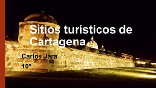 Sitios turísticos de
Cartagena
Carlos Jara
10°

 