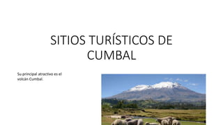 SITIOS TURÍSTICOS DE
CUMBAL
Su principal atractivo es el
volcán Cumbal.
 