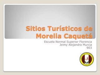 Sitios Turísticos de Morelia Caquetá  Escuela Normal Superior Florencia Jeimy Alejandra Murcia 903 