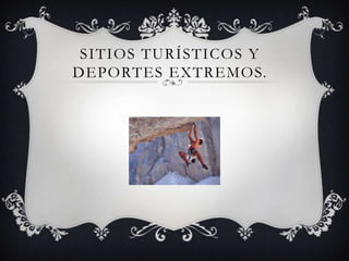 SITIOS TURÍSTICOS Y
DEPORTES EXTREMOS.
 