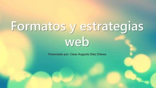 Formatos y estrategias
web
Presentado por: Cesar Augusto Diaz Chávez
 